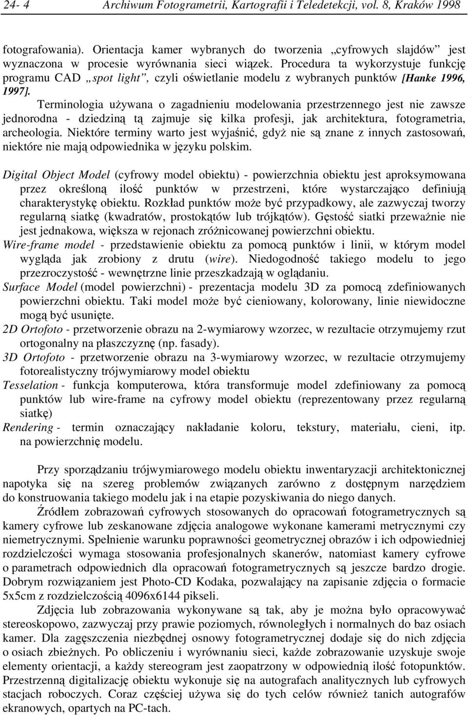 Procedura ta wykorzystuje funkcję programu CAD spot light, czyli oświetlanie modelu z wybranych punktów [Hanke 1996, 1997].