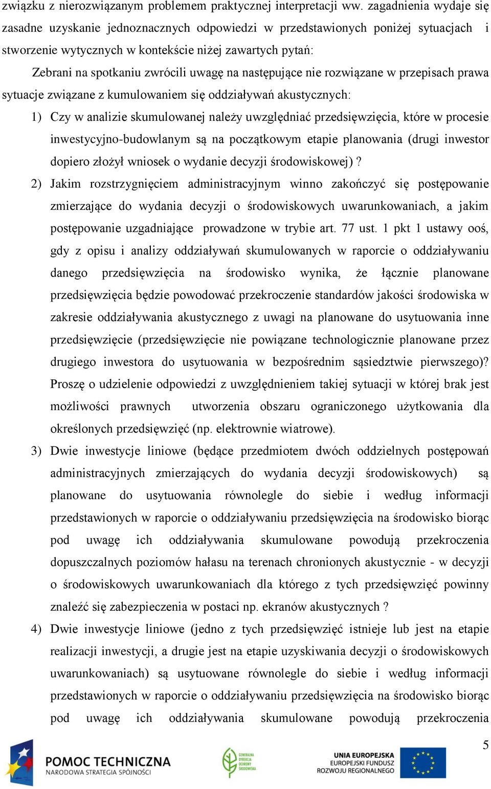 na następujące nie rozwiązane w przepisach prawa sytuacje związane z kumulowaniem się oddziaływań akustycznych: 1) Czy w analizie skumulowanej należy uwzględniać przedsięwzięcia, które w procesie