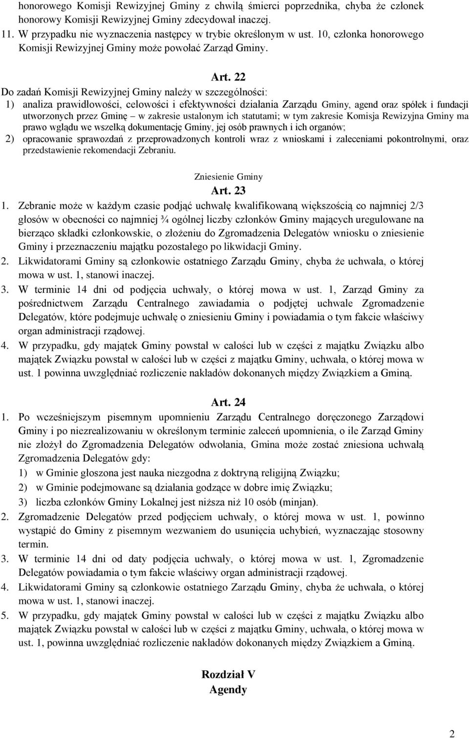 Do zadań Komisji Rewizyjnej Gminy należy w szczególności: 1) analiza prawidłowości, celowości i efektywności działania Zarządu Gminy, agend oraz spółek i fundacji utworzonych przez Gminę w zakresie