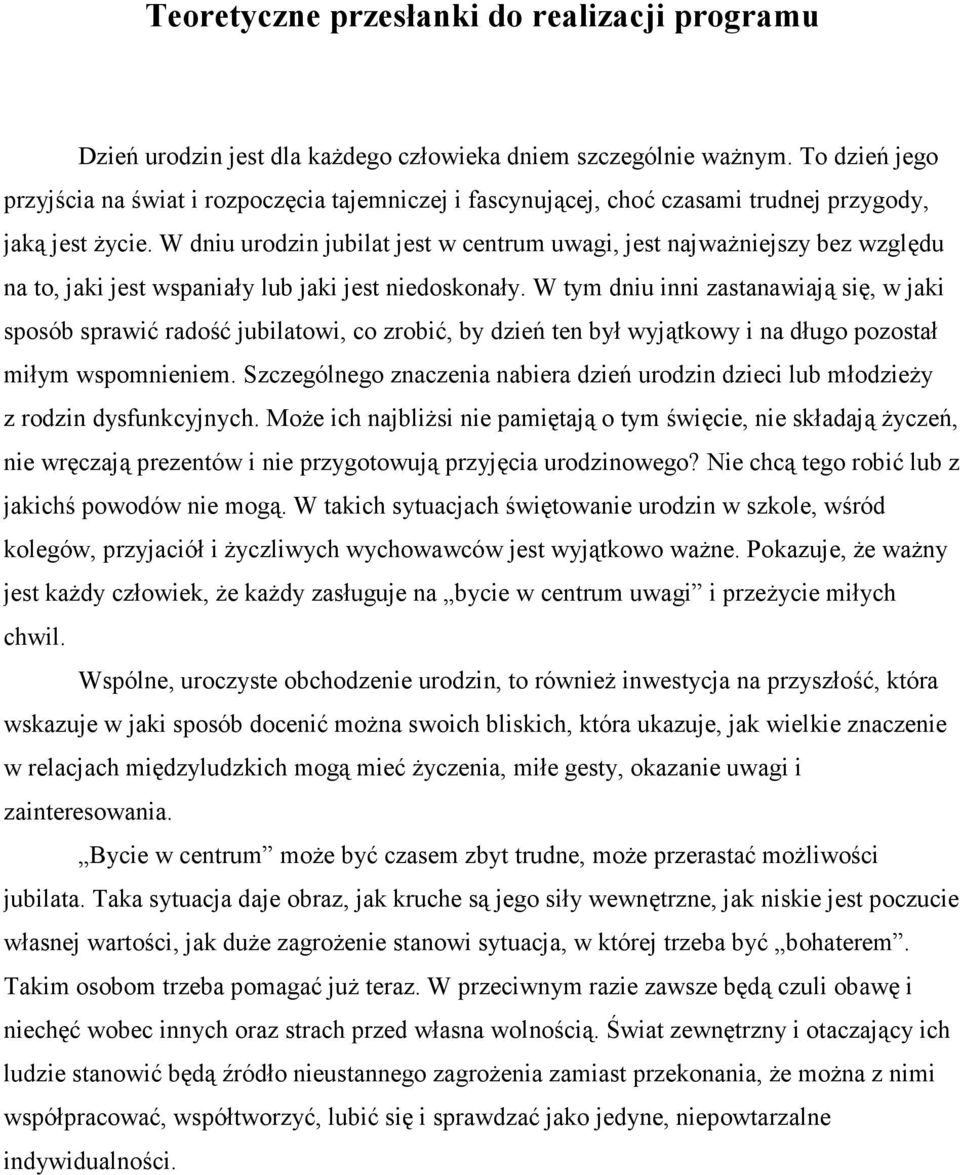 W dniu urodzin jubilat jest w centrum uwagi, jest najważniejszy bez względu na to, jaki jest wspaniały lub jaki jest niedoskonały.