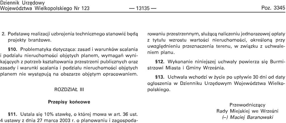 podzia³u nieruchomoœci objêtych planem nie wystêpuj¹ na obszarze objêtym opracowaniem. ROZDZIA III Przepisy koñcowe 11. Ustala siê 10% stawkê, o której mowa w art. 36 ust.