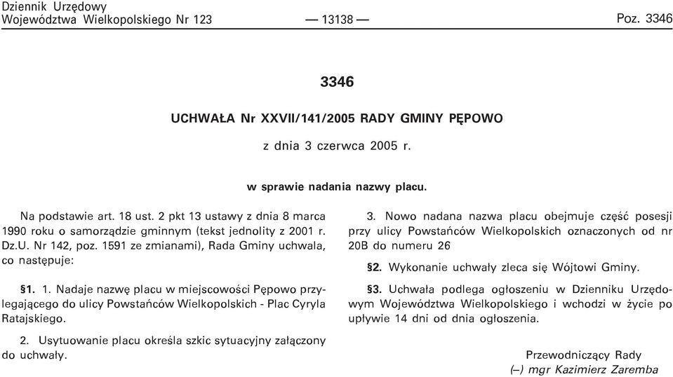 2. Usytuowanie placu okreœla szkic sytuacyjny za³¹czony do uchwa³y. 3. Nowo nadana nazwa placu obejmuje czêœæ posesji przy ulicy Powstañców Wielkopolskich oznaczonych od nr 20B do numeru 26 2.