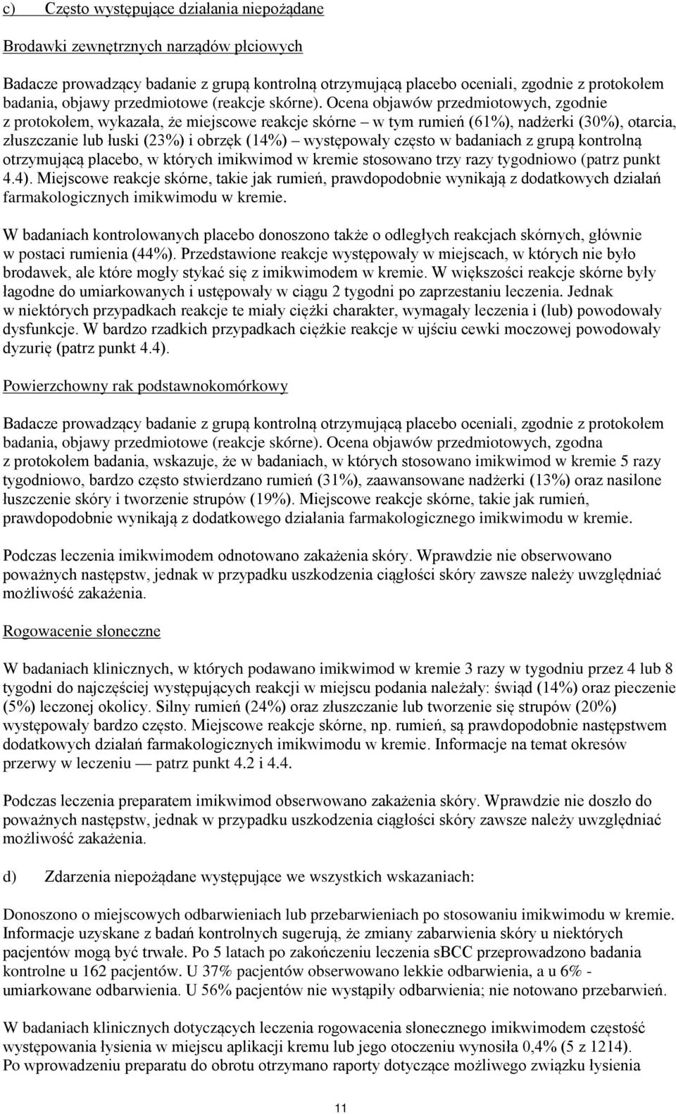 Ocena objawów przedmiotowych, zgodnie z protokołem, wykazała, że miejscowe reakcje skórne w tym rumień (61%), nadżerki (30%), otarcia, złuszczanie lub łuski (23%) i obrzęk (14%) występowały często w