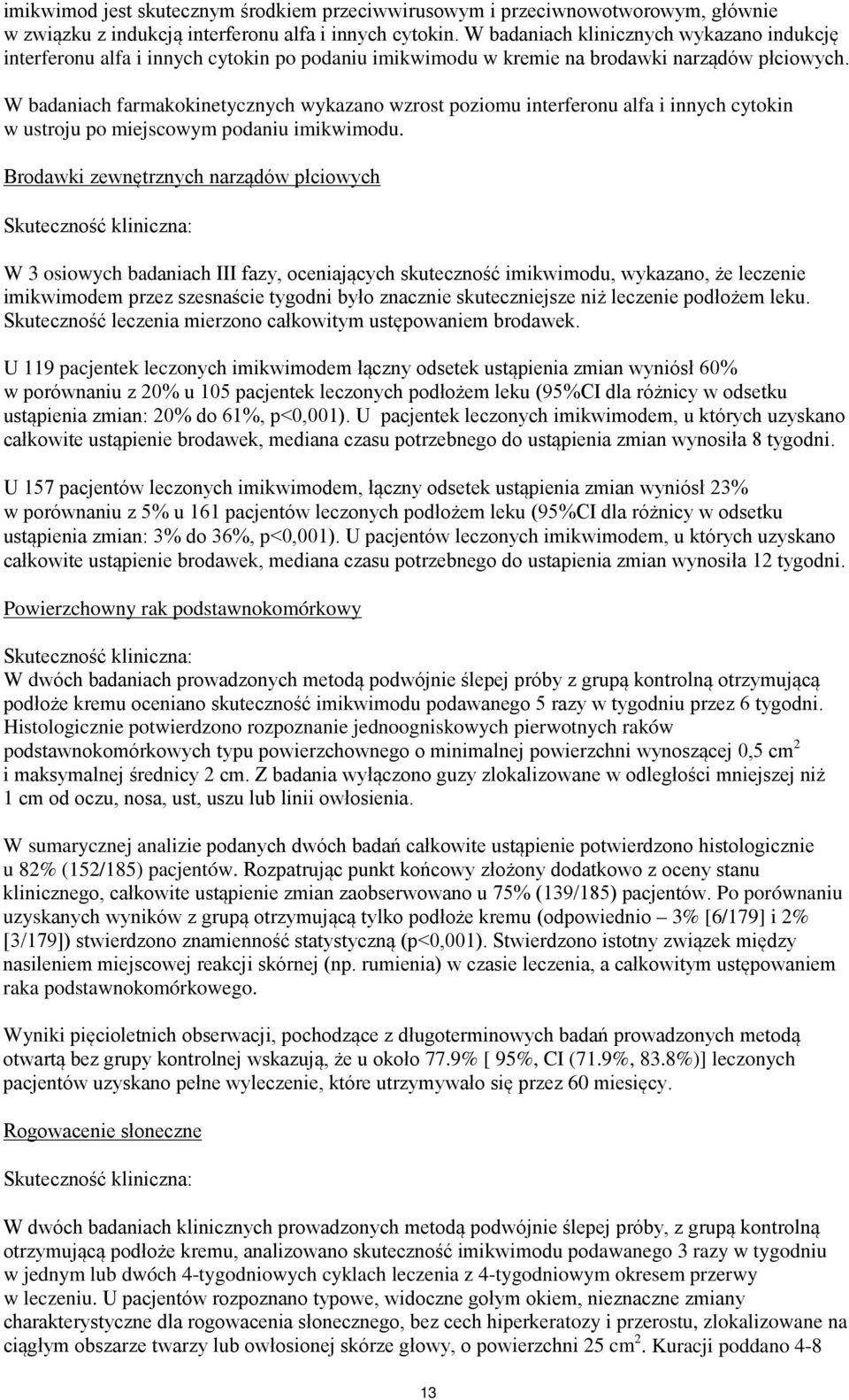 W badaniach farmakokinetycznych wykazano wzrost poziomu interferonu alfa i innych cytokin w ustroju po miejscowym podaniu imikwimodu.