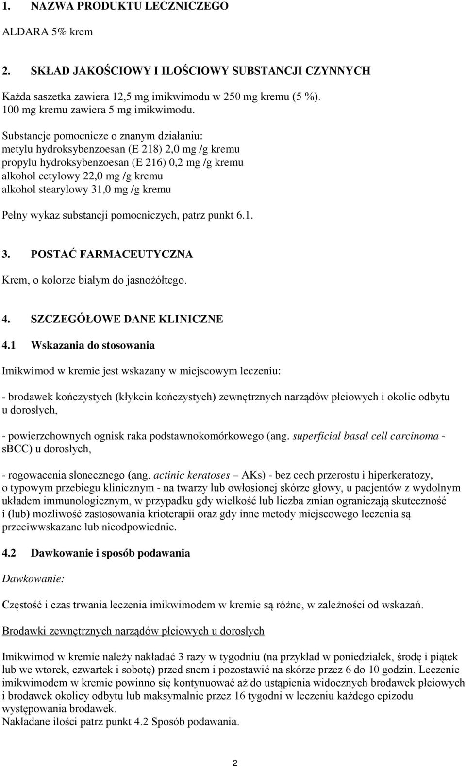 mg /g kremu Pełny wykaz substancji pomocniczych, patrz punkt 6.1. 3. POSTAĆ FARMACEUTYCZNA Krem, o kolorze białym do jasnożółtego. 4. SZCZEGÓŁOWE DANE KLINICZNE 4.