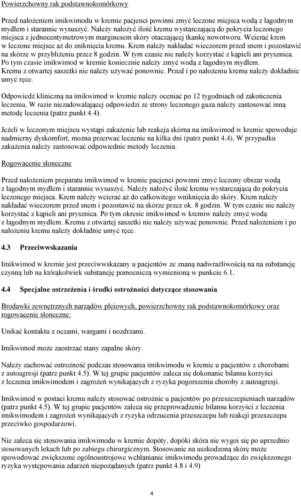 Krem należy nakładać wieczorem przed snem i pozostawić na skórze w przybliżeniu przez 8 godzin. W tym czasie nie należy korzystać z kąpieli ani prysznica.