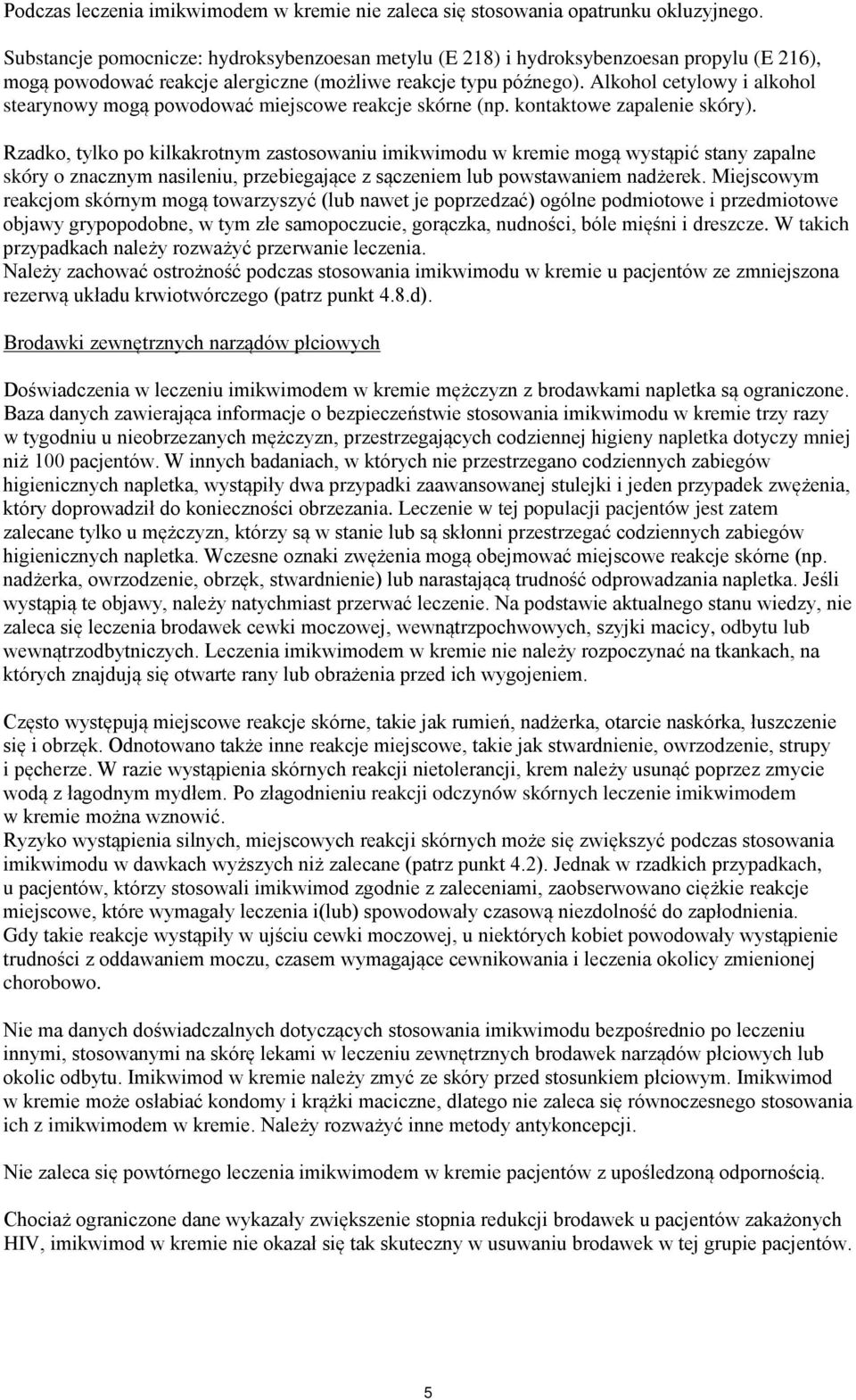 Alkohol cetylowy i alkohol stearynowy mogą powodować miejscowe reakcje skórne (np. kontaktowe zapalenie skóry).