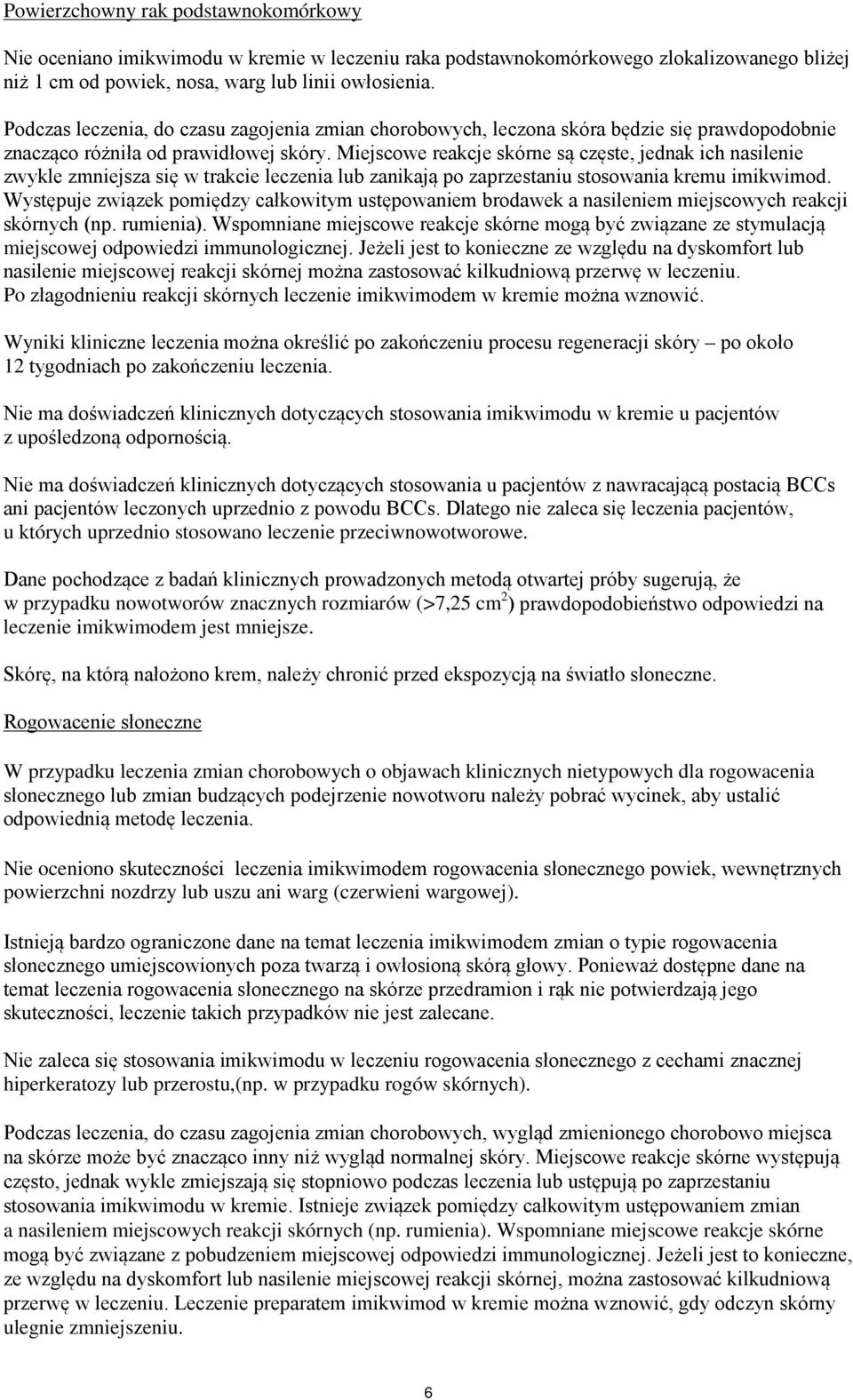 Miejscowe reakcje skórne są częste, jednak ich nasilenie zwykle zmniejsza się w trakcie leczenia lub zanikają po zaprzestaniu stosowania kremu imikwimod.