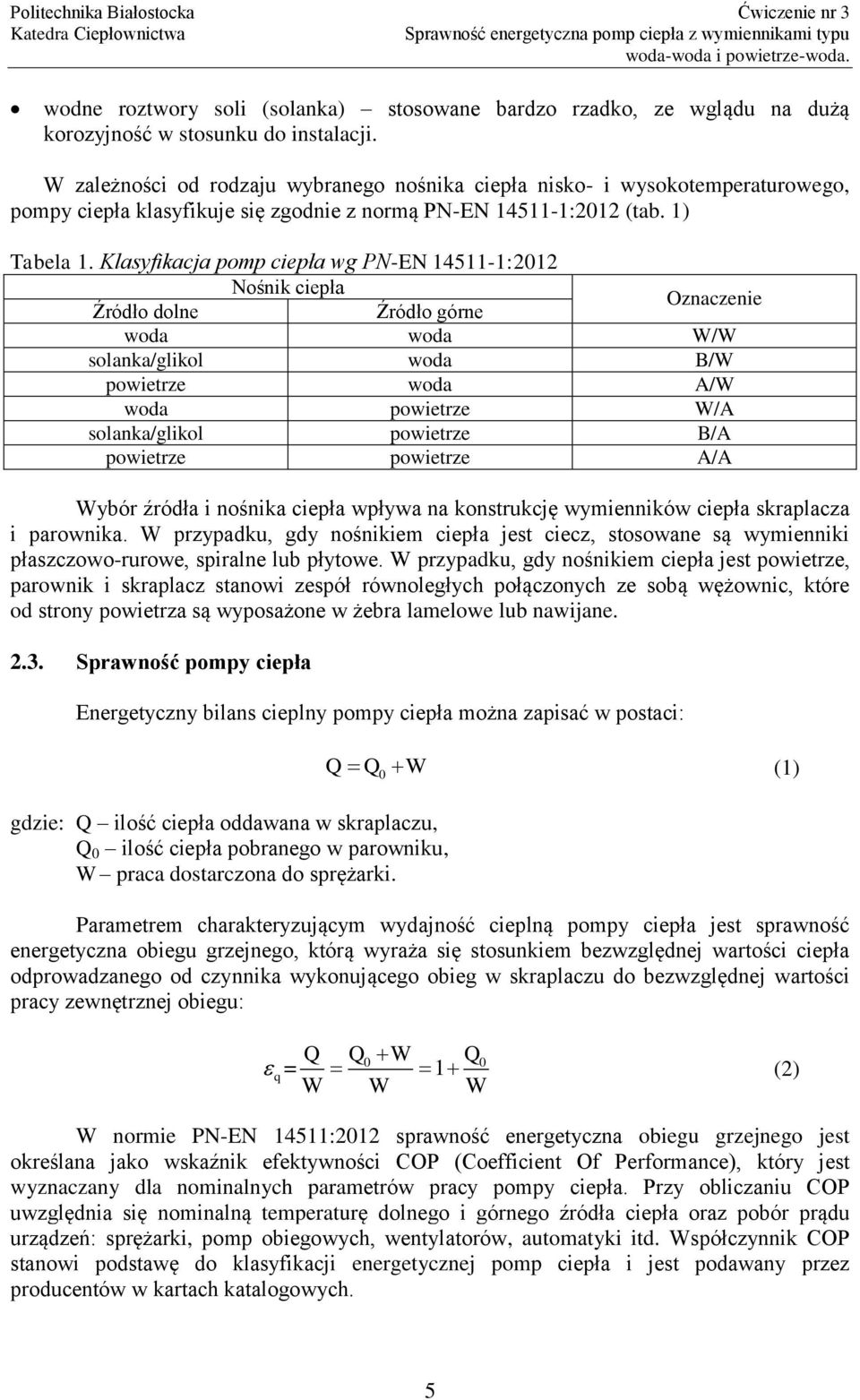 Klasyfikacja pomp ciepła wg PN-EN 14511-1:2012 Nośnik ciepła Źródło dolne Źródło górne Oznaczenie woda woda W/W solanka/glikol woda B/W powietrze woda A/W woda powietrze W/A solanka/glikol powietrze