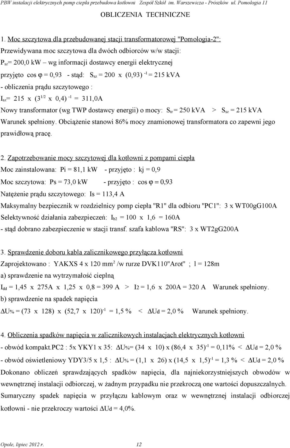 przyjęto cos ϕ = 0,93 - stąd: S sz = 200 x (0,93) -1 = 215 kva - obliczenia prądu szczytowego : I sz = 215 x (3 1/2 x 0,4) -1 = 311,0A Nowy transformator (wg TWP dostawcy energii) o mocy: S tr = 250