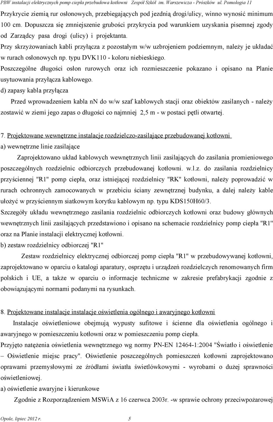 Przy skrzyżowaniach kabli przyłącza z pozostałym w/w uzbrojeniem podziemnym, należy je układać w rurach osłonowych np. typu DVK110 - koloru niebieskiego.