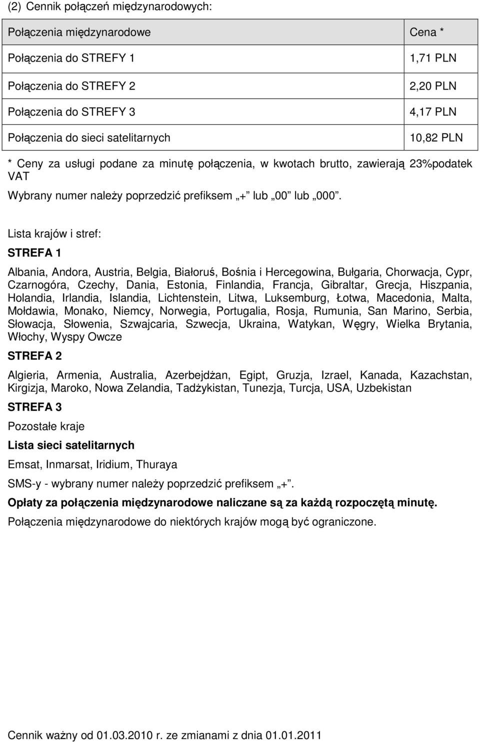 Lista krajów i stref: STREFA 1 Albania, Andora, Austria, Belgia, Białoruś, Bośnia i Hercegowina, Bułgaria, Chorwacja, Cypr, Czarnogóra, Czechy, Dania, Estonia, Finlandia, Francja, Gibraltar, Grecja,