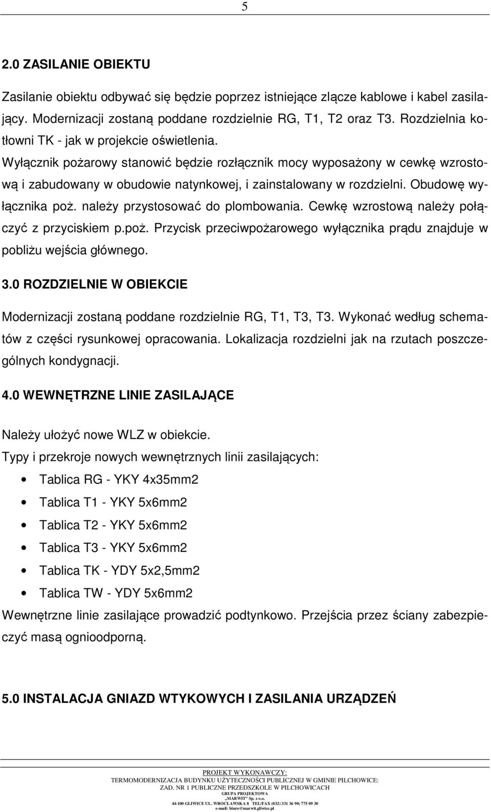 Obudowę wyłącznika poż. należy przystosować do plombowania. Cewkę wzrostową należy połączyć z przyciskiem p.poż. Przycisk przeciwpożarowego wyłącznika prądu znajduje w pobliżu wejścia głównego. 3.