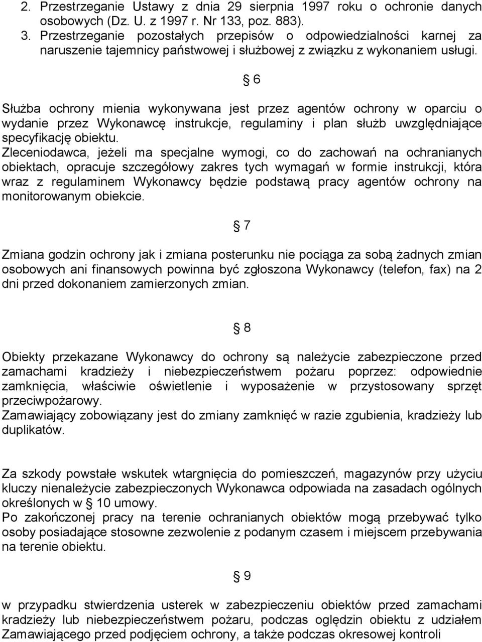 Służba ochrony mienia wykonywana jest przez agentów ochrony w oparciu o wydanie przez Wykonawcę instrukcje, regulaminy i plan służb uwzględniające specyfikację obiektu.