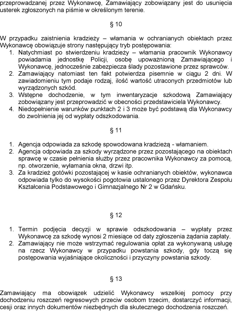 Natychmiast po stwierdzeniu kradzieży włamania pracownik Wykonawcy powiadamia jednostkę Policji, osobę upoważnioną Zamawiającego i Wykonawcę, jednocześnie zabezpiecza ślady pozostawione przez