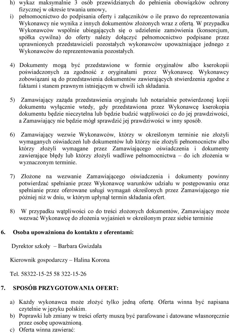 W przypadku Wykonawców wspólnie ubiegających się o udzielenie zamówienia (konsorcjum, spółka cywilna) do oferty należy dołączyć pełnomocnictwo podpisane przez uprawnionych przedstawicieli pozostałych