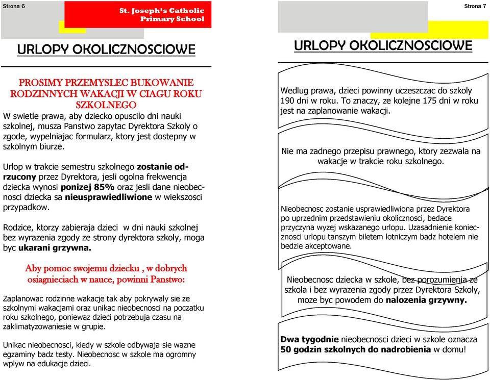 Urlop w trakcie semestru szkolnego zostanie odrzucony przez Dyrektora, jesli ogolna frekwencja dziecka wynosi ponizej 85% oraz jesli dane nieobecnosci dziecka sa nieusprawiedliwione w wiekszosci