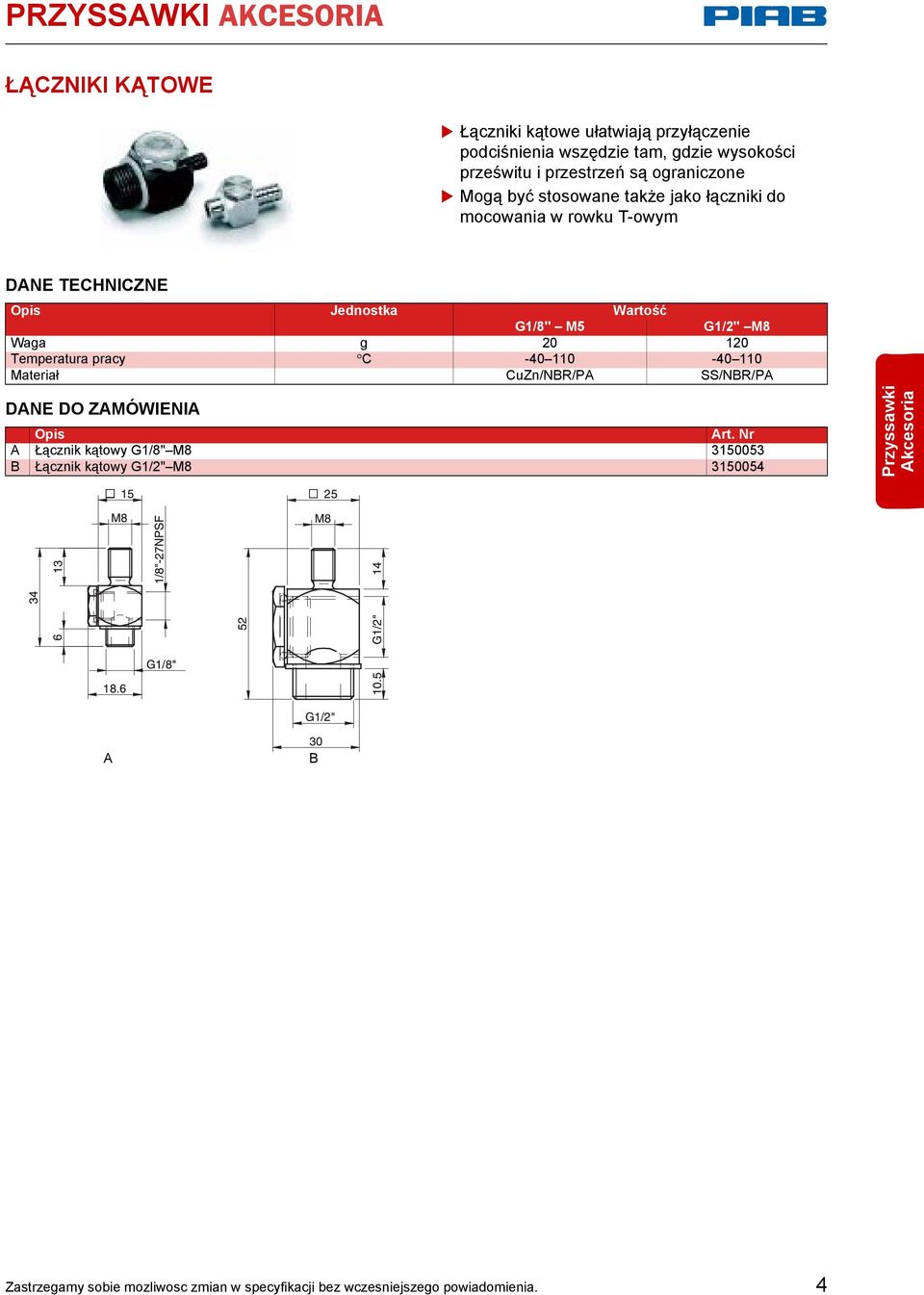 20 120 Temperatura pracy C -40 110-40 110 Materiał CuZn/NBR/PA SS/NBR/PA A Łącznik kątowy G1/8" M8 3150053 B Łącznik kątowy