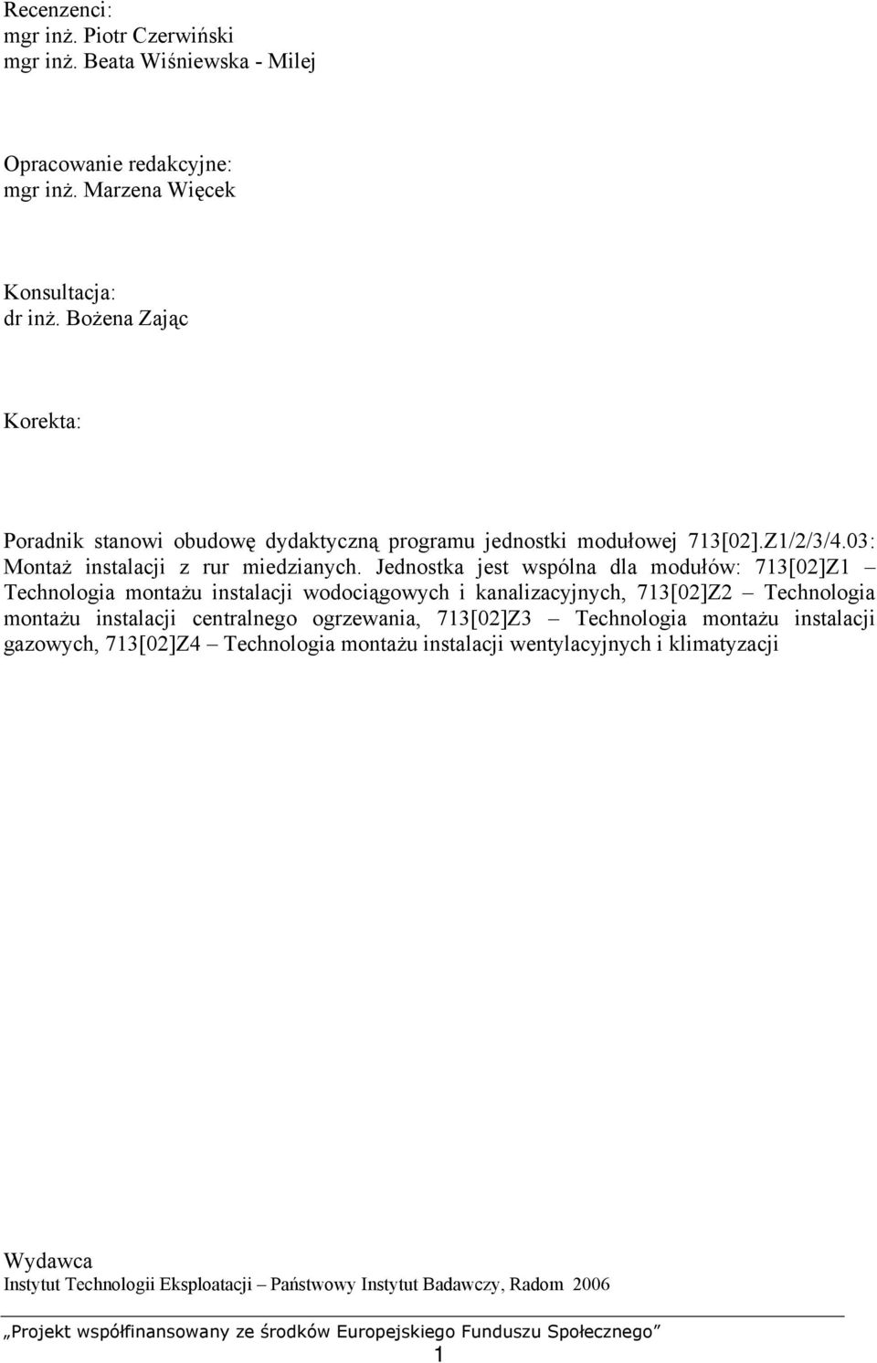 Jednostka jest wspólna dla modułów: 713[02]Z1 Technologia montażu instalacji wodociągowych i kanalizacyjnych, 713[02]Z2 Technologia montażu instalacji centralnego