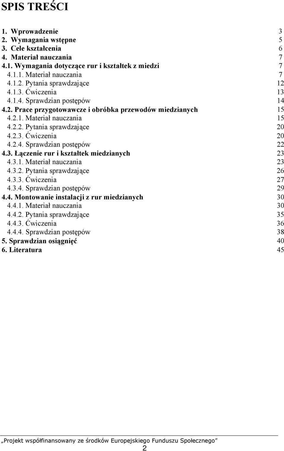 3. Łączenie rur i kształtek miedzianych 23 4.3.1. Materiał nauczania 23 4.3.2. Pytania sprawdzające 26 4.3.3. Ćwiczenia 27 4.3.4. Sprawdzian postępów 29 4.4. Montowanie instalacji z rur miedzianych 30 4.