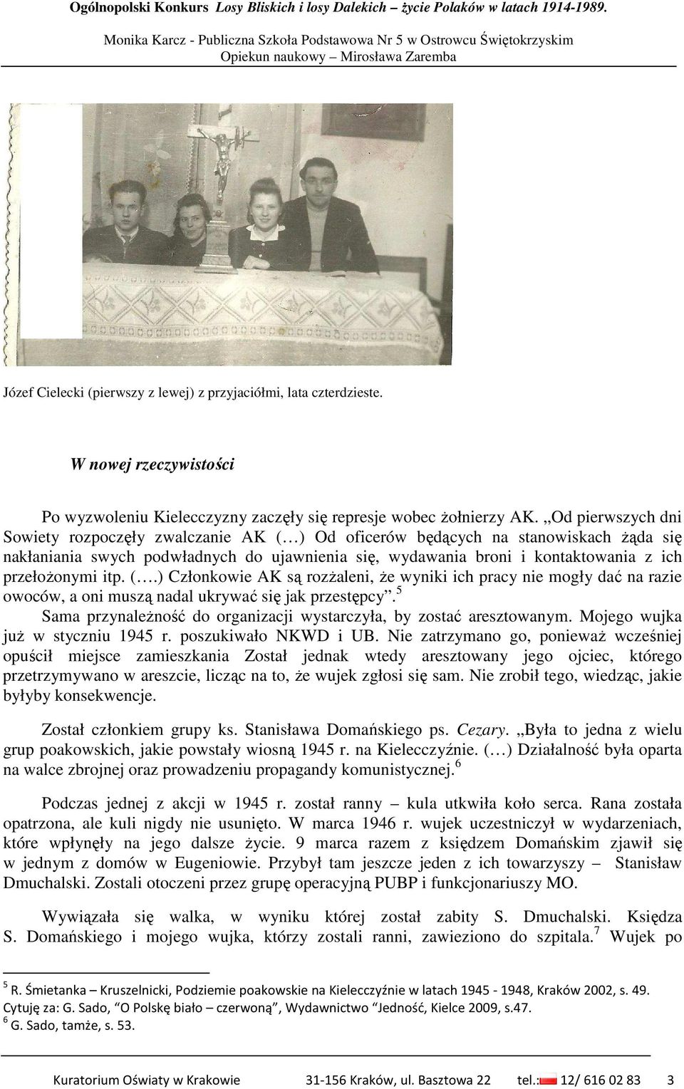 przełoŝonymi itp. (.) Członkowie AK są rozŝaleni, Ŝe wyniki ich pracy nie mogły dać na razie owoców, a oni muszą nadal ukrywać się jak przestępcy.