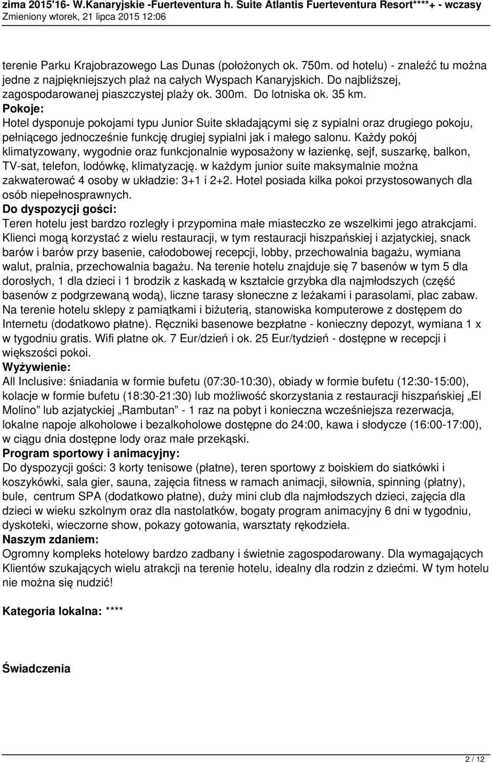 Pokoje: Hotel dysponuje pokojami typu Junior Suite składającymi się z sypialni oraz drugiego pokoju, pełniącego jednocześnie funkcję drugiej sypialni jak i małego salonu.