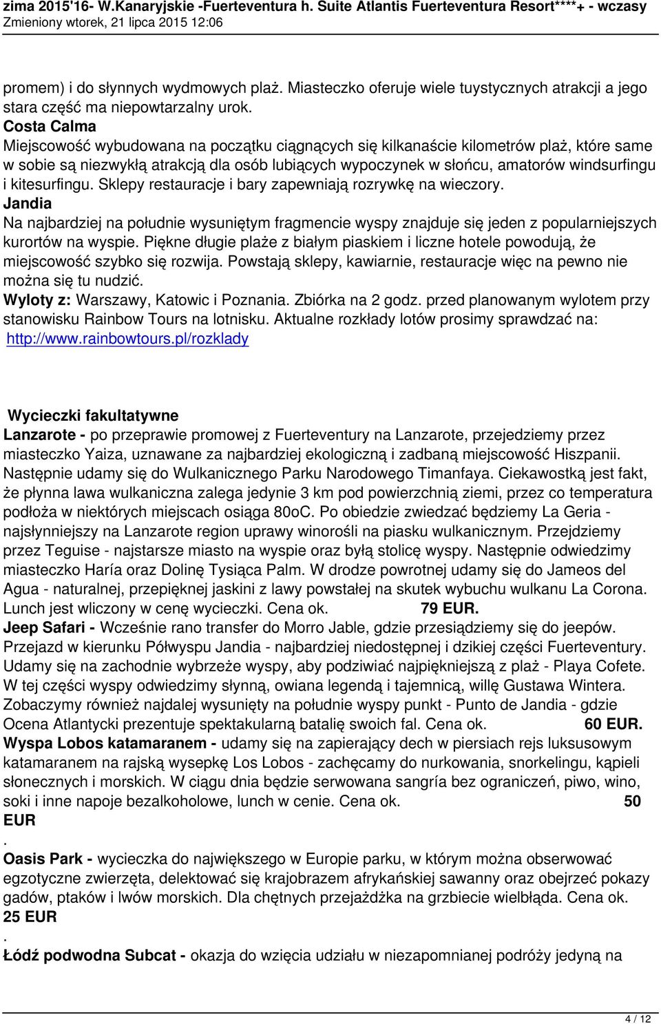 kitesurfingu. Sklepy restauracje i bary zapewniają rozrywkę na wieczory. Jandia Na najbardziej na południe wysuniętym fragmencie wyspy znajduje się jeden z popularniejszych kurortów na wyspie.