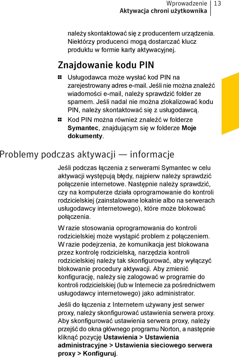 Jeśli nadal nie można zlokalizować kodu PIN, należy skontaktować się z usługodawcą. 1 Kod PIN można również znaleźć w folderze Symantec, znajdującym się w folderze Moje dokumenty.