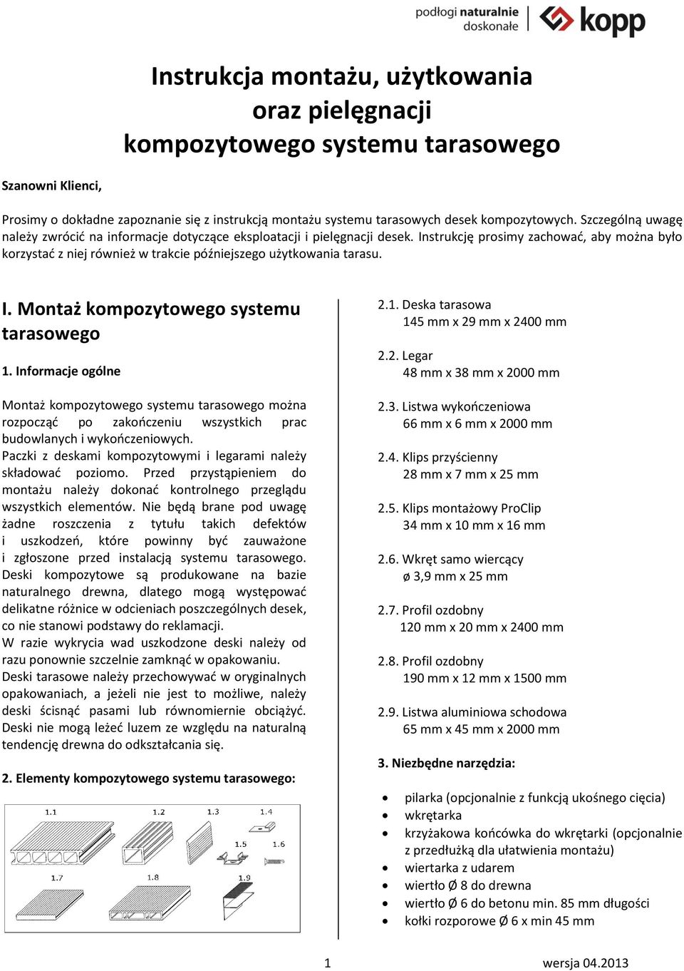 Instrukcję prosimy zachować, aby można było korzystać z niej również w trakcie późniejszego użytkowania tarasu. I. Montaż kompozytowego systemu tarasowego 1.