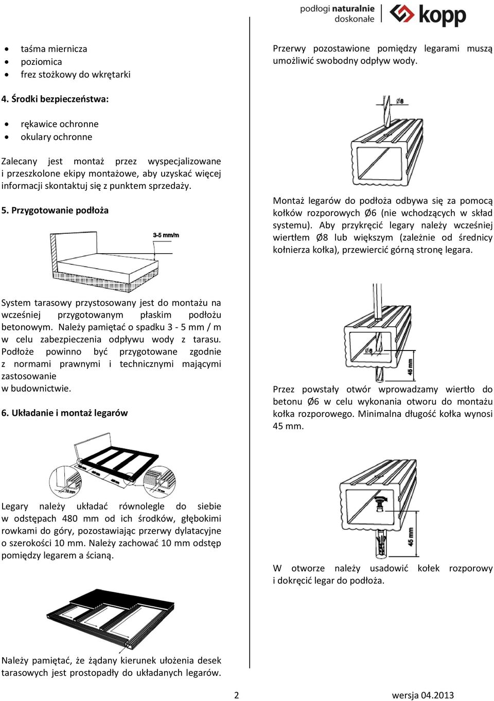 5. Przygotowanie podłoża Montaż legarów do podłoża odbywa się za pomocą kołków rozporowych Ø6 (nie wchodzących w skład systemu).