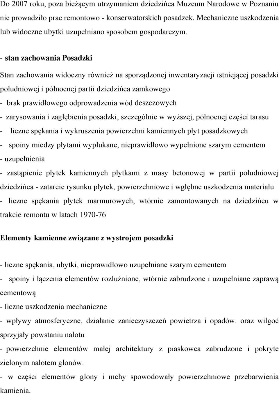 - stan zachowania Posadzki Stan zachowania widoczny również na sporządzonej inwentaryzacji istniejącej posadzki południowej i północnej partii dziedzińca zamkowego - brak prawidłowego odprowadzenia