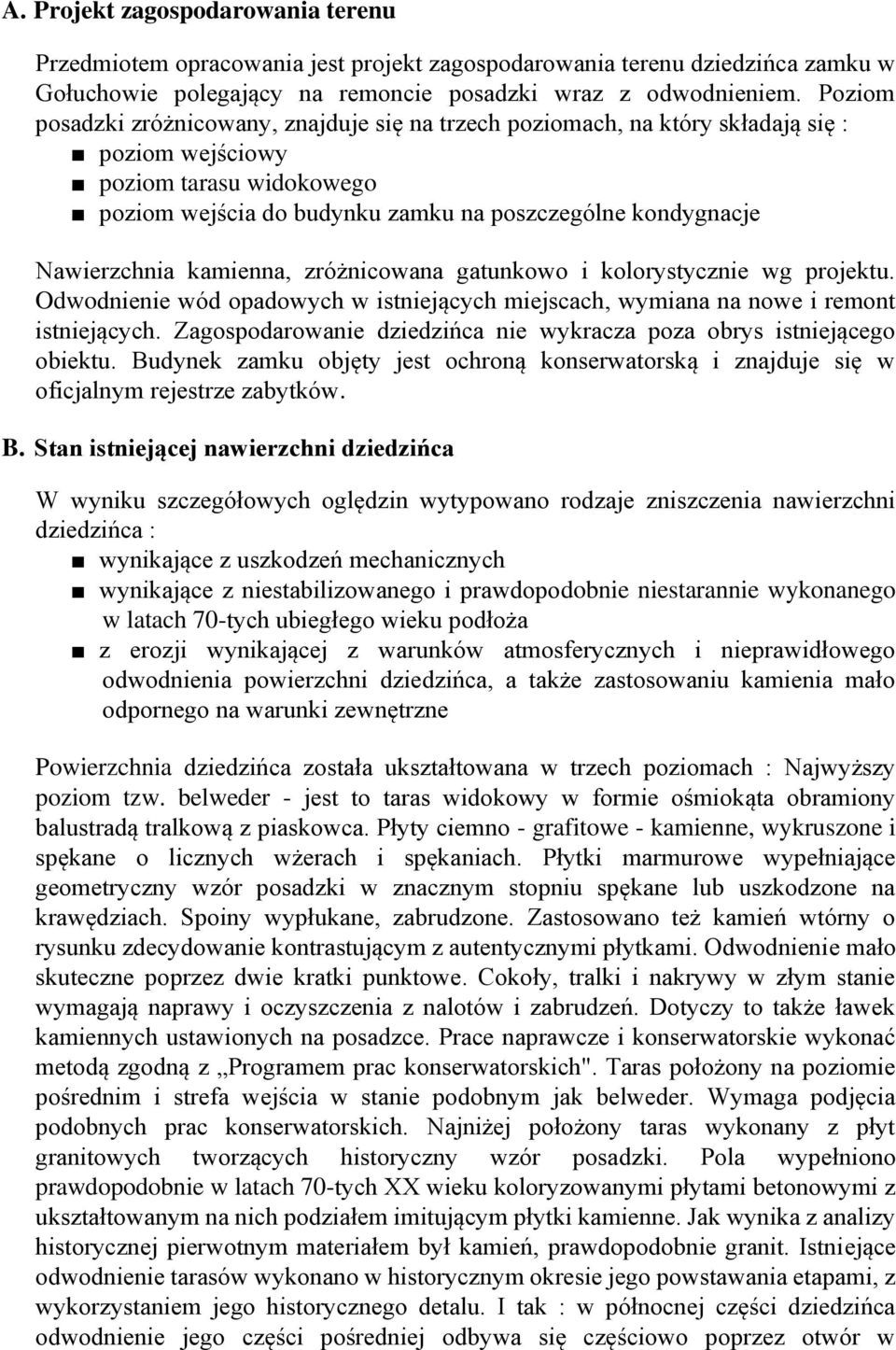 Nawierzchnia kamienna, zróżnicowana gatunkowo i kolorystycznie wg projektu. Odwodnienie wód opadowych w istniejących miejscach, wymiana na nowe i remont istniejących.