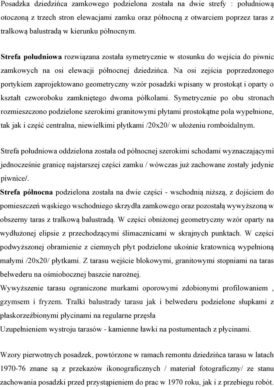 Na osi zejścia poprzedzonego portykiem zaprojektowano geometryczny wzór posadzki wpisany w prostokąt i oparty o kształt czworoboku zamkniętego dwoma półkolami.