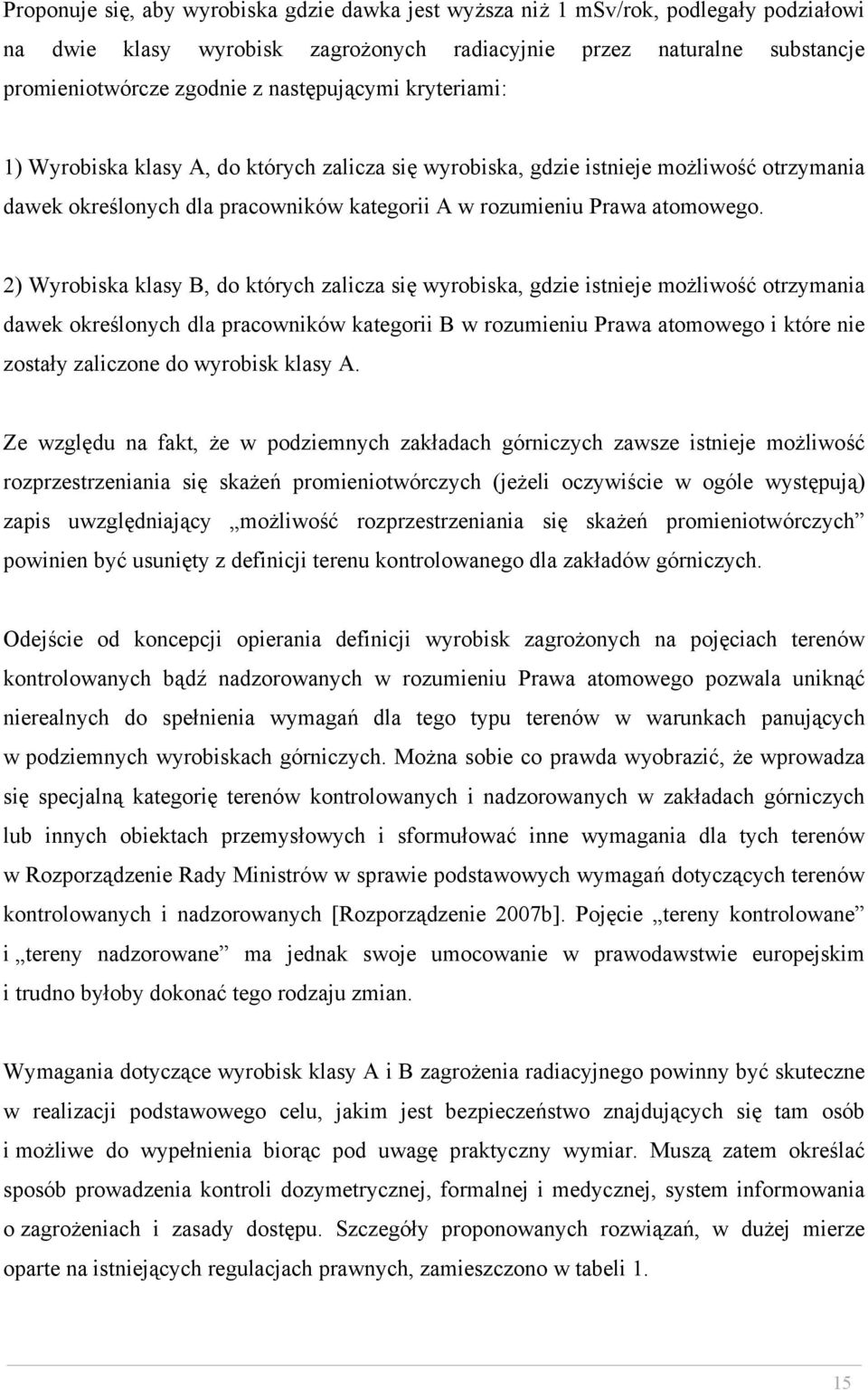 2) Wyrobiska klasy B, do których zalicza się wyrobiska, gdzie istnieje możliwość otrzymania dawek określonych dla pracowników kategorii B w rozumieniu Prawa atomowego i które nie zostały zaliczone do