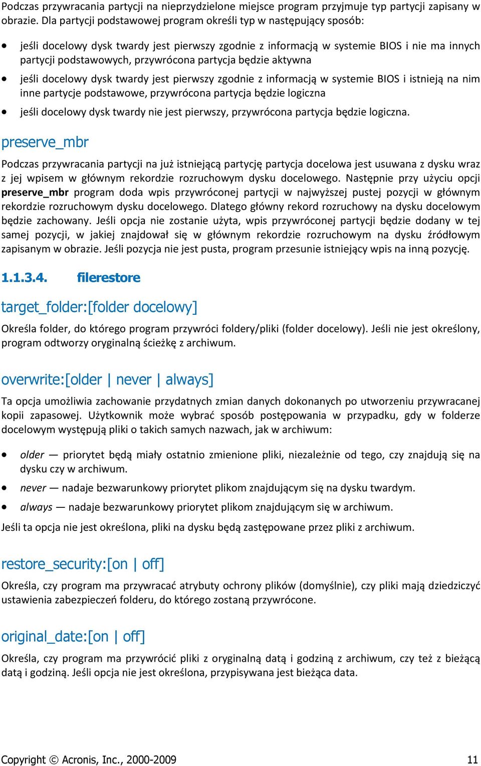 partycja będzie aktywna jeśli docelowy dysk twardy jest pierwszy zgodnie z informacją w systemie BIOS i istnieją na nim inne partycje podstawowe, przywrócona partycja będzie logiczna jeśli docelowy