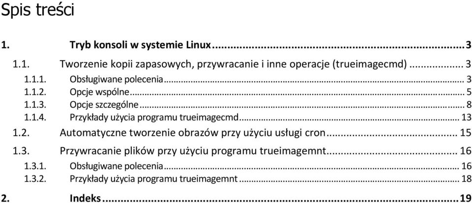 Przykłady użycia programu trueimagecmd... 13 1.2. Automatyczne tworzenie obrazów przy użyciu usługi cron... 15 1.3. Przywracanie plików przy użyciu programu trueimagemnt.