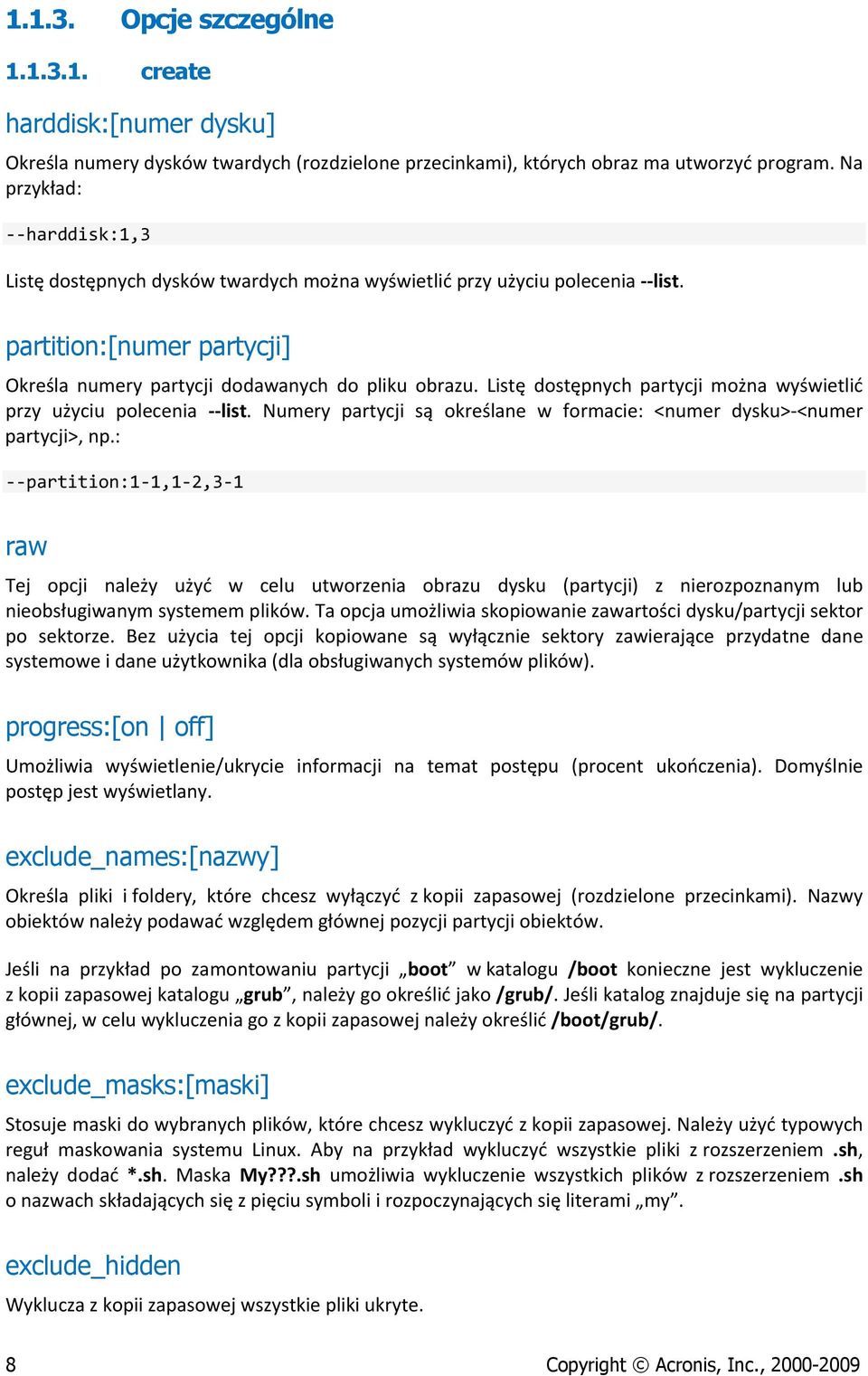 Listę dostępnych partycji można wyświetlić przy użyciu polecenia list. Numery partycji są określane w formacie: <numer dysku> <numer partycji>, np.
