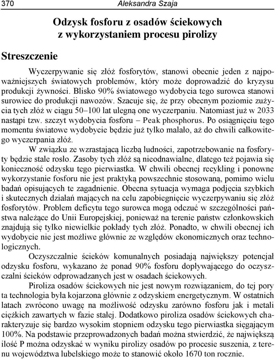 Szacuje się, że przy obecnym poziomie zużycia tych złóż w ciągu 50 100 lat ulegną one wyczerpaniu. Natomiast już w 2033 nastąpi tzw. szczyt wydobycia fosforu Peak phosphorus.
