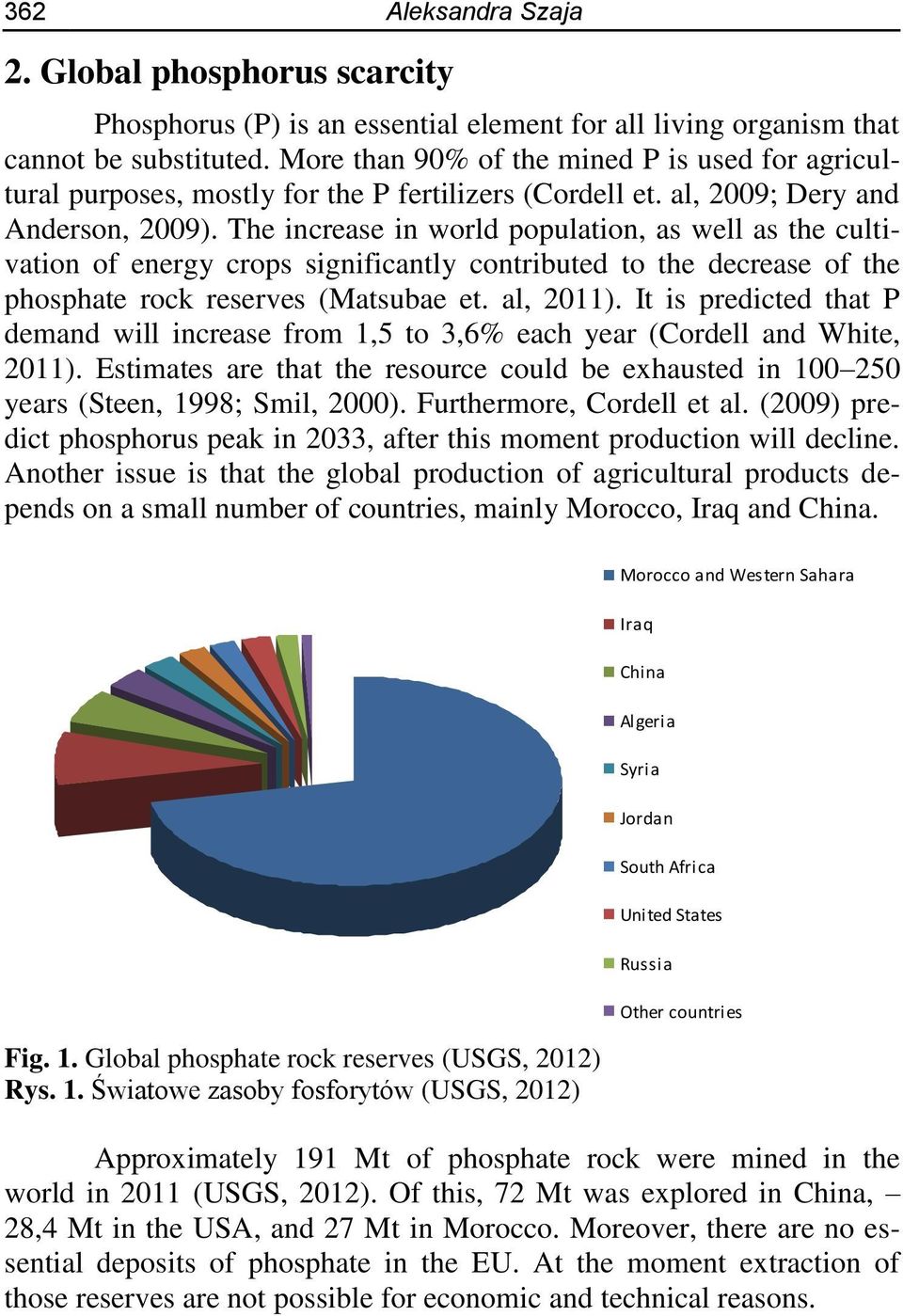The increase in world population, as well as the cultivation of energy crops significantly contributed to the decrease of the phosphate rock reserves (Matsubae et. al, 2011).