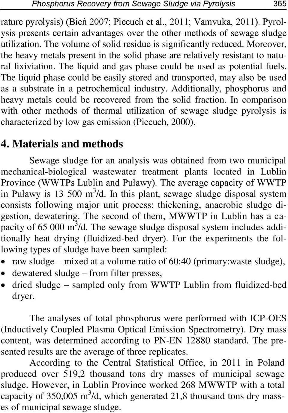 Moreover, the heavy metals present in the solid phase are relatively resistant to natural lixiviation. The liquid and gas phase could be used as potential fuels.