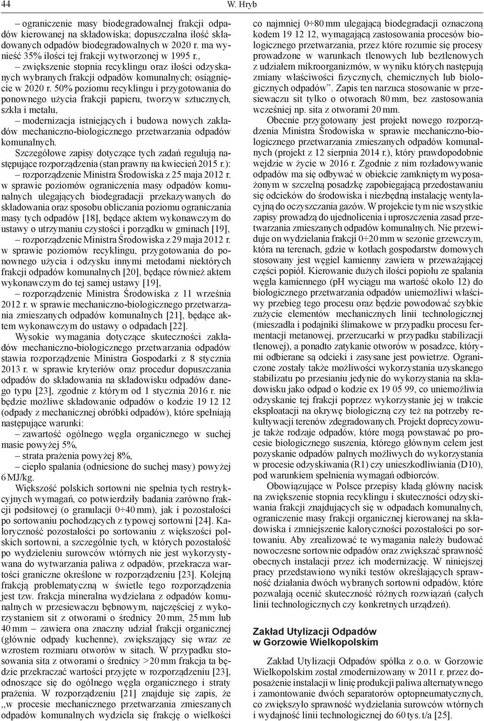 50% poziomu recyklingu i przygotowania do ponownego użycia frakcji papieru, tworzyw sztucznych, szkła i metalu, modernizacja istniejących i budowa nowych zakładów mechaniczno-biologicznego