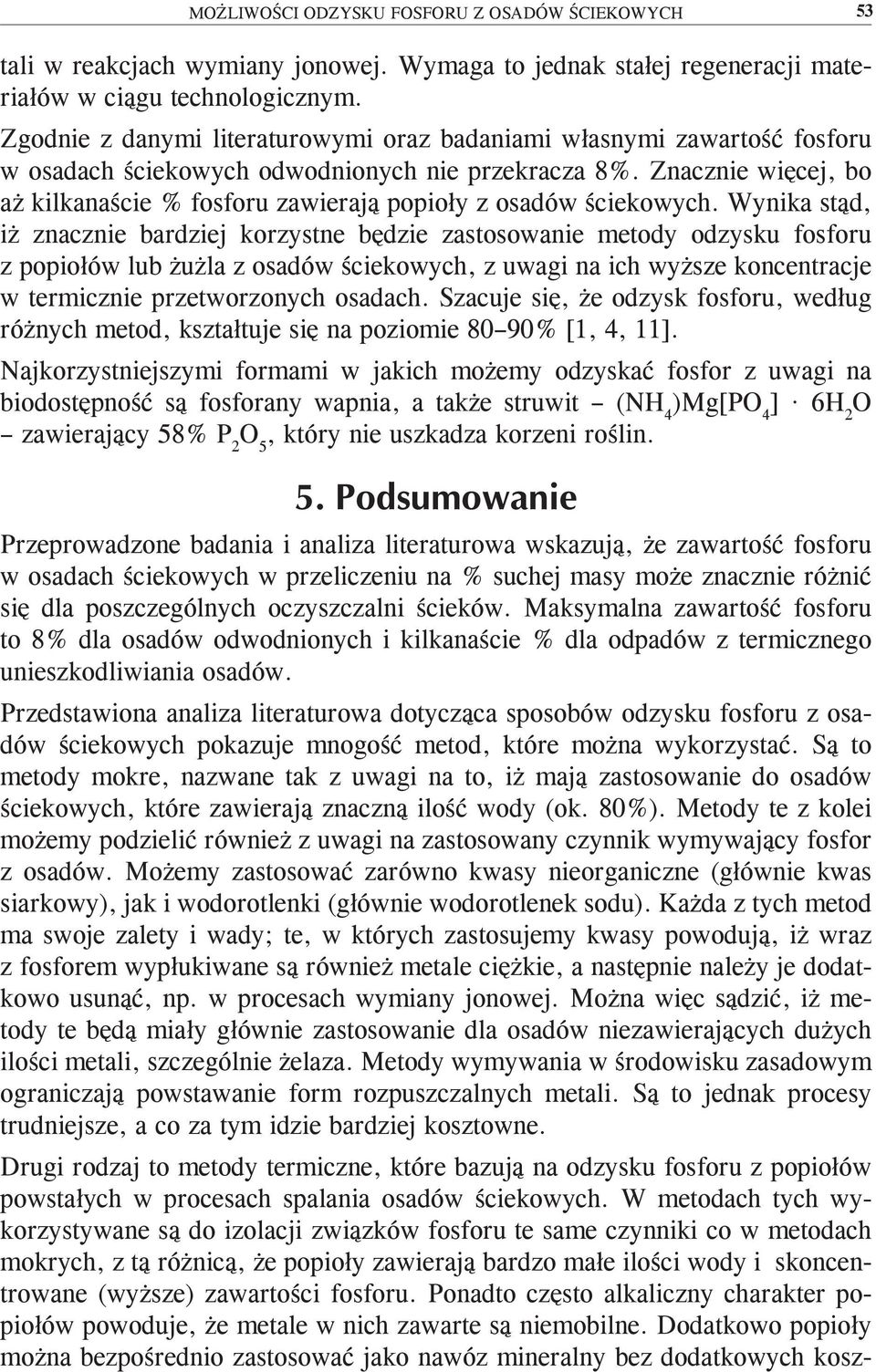 Znacznie więcej, bo aż kilkanaście % fosforu zawierają popioły z osadów ściekowych.