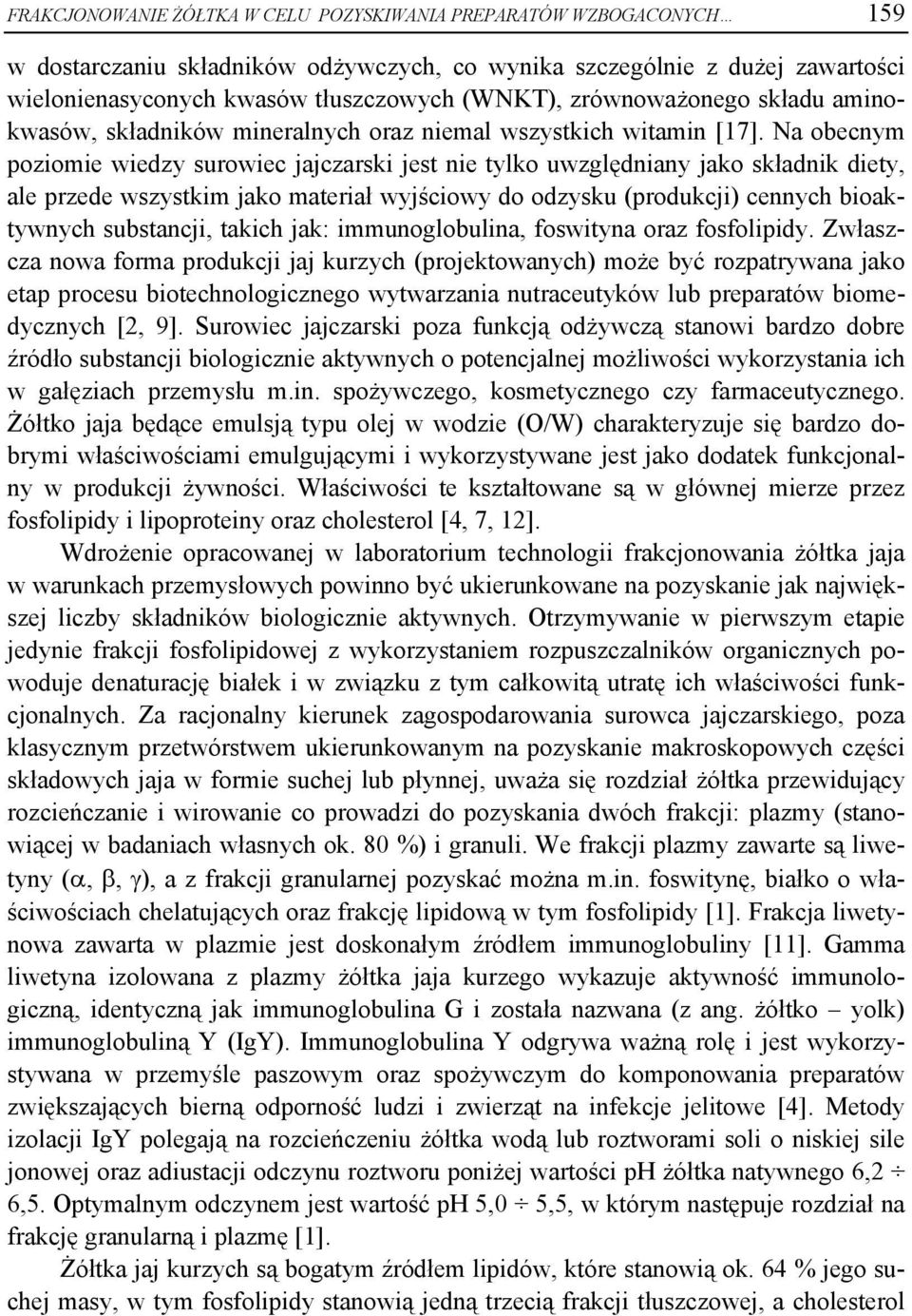 Na obecnym poziomie wiedzy surowiec jajczarski jest nie tylko uwzględniany jako składnik diety, ale przede wszystkim jako materiał wyjściowy do odzysku (produkcji) cennych bioaktywnych substancji,