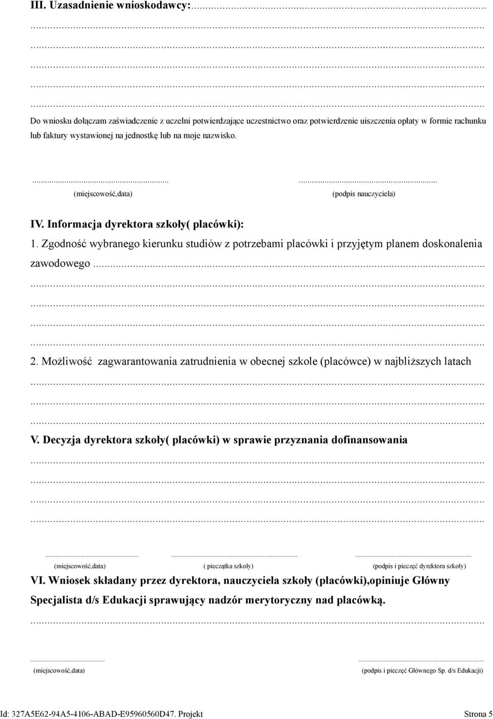 ...... (miejscowość,data) (podpis nauczyciela) IV. Informacja dyrektora szkoły( placówki): 1. Zgodność wybranego kierunku studiów z potrzebami placówki i przyjętym planem doskonalenia zawodowego... 2.