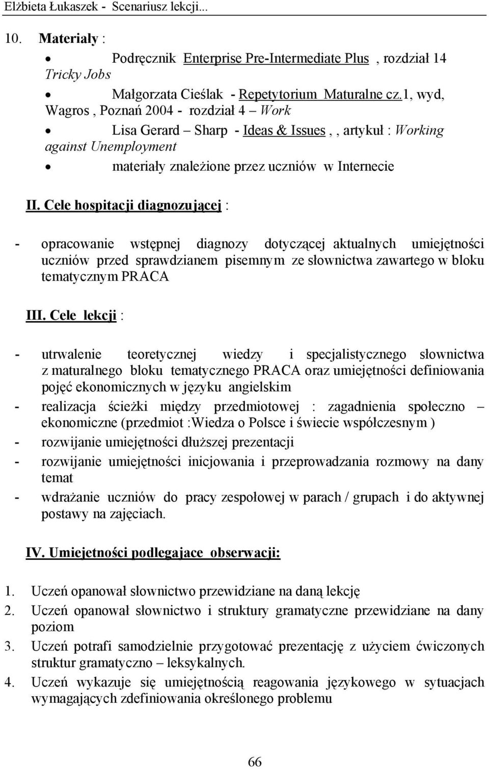 Cele hospitacji diagnozującej : - opracowanie wstępnej diagnozy dotyczącej aktualnych umiejętności uczniów przed sprawdzianem pisemnym ze słownictwa zawartego w bloku tematycznym PRACA III.