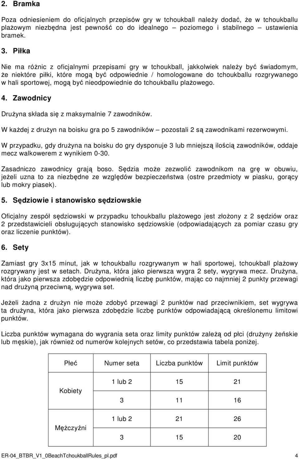 sportowej, mogą być nieodpowiednie do tchoukballu plażowego. 4. Zawodnicy Drużyna składa się z maksymalnie 7 zawodników.