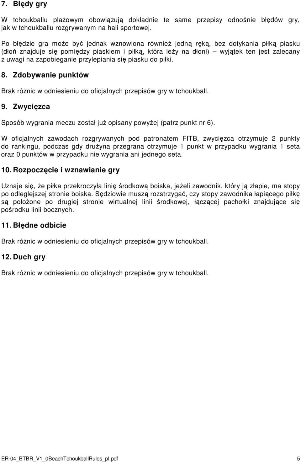 zapobieganie przylepiania się piasku do piłki. 8. Zdobywanie punktów 9. Zwycięzca Sposób wygrania meczu został już opisany powyżej (patrz punkt nr 6).