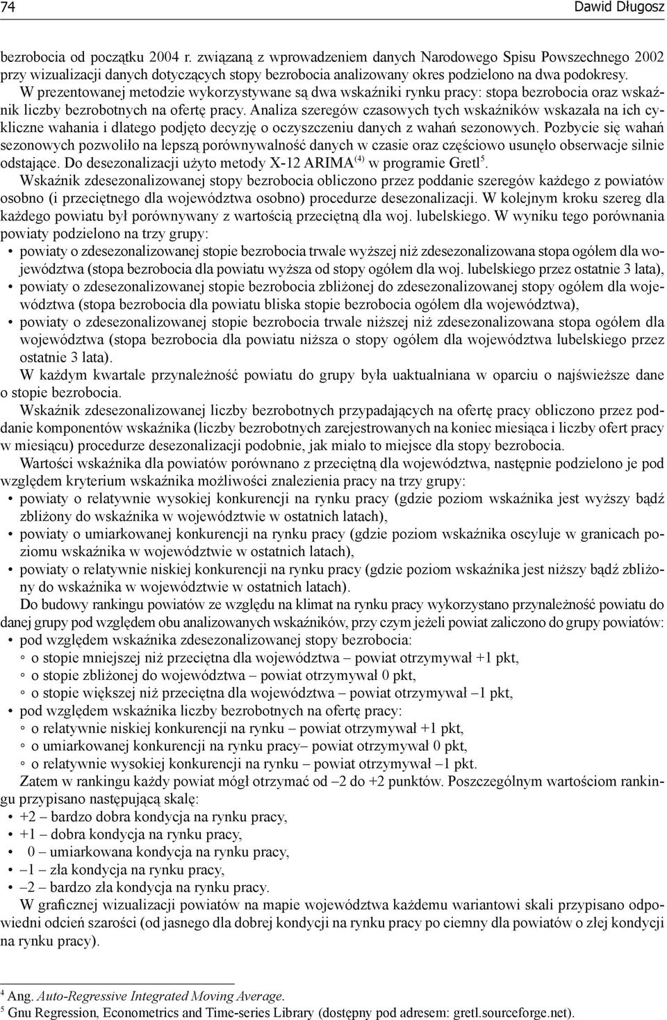 W prezentowanej metodzie wykorzystywane są dwa wskaźniki rynku pracy: stopa bezrobocia oraz wskaźnik liczby bezrobotnych na ofertę pracy.