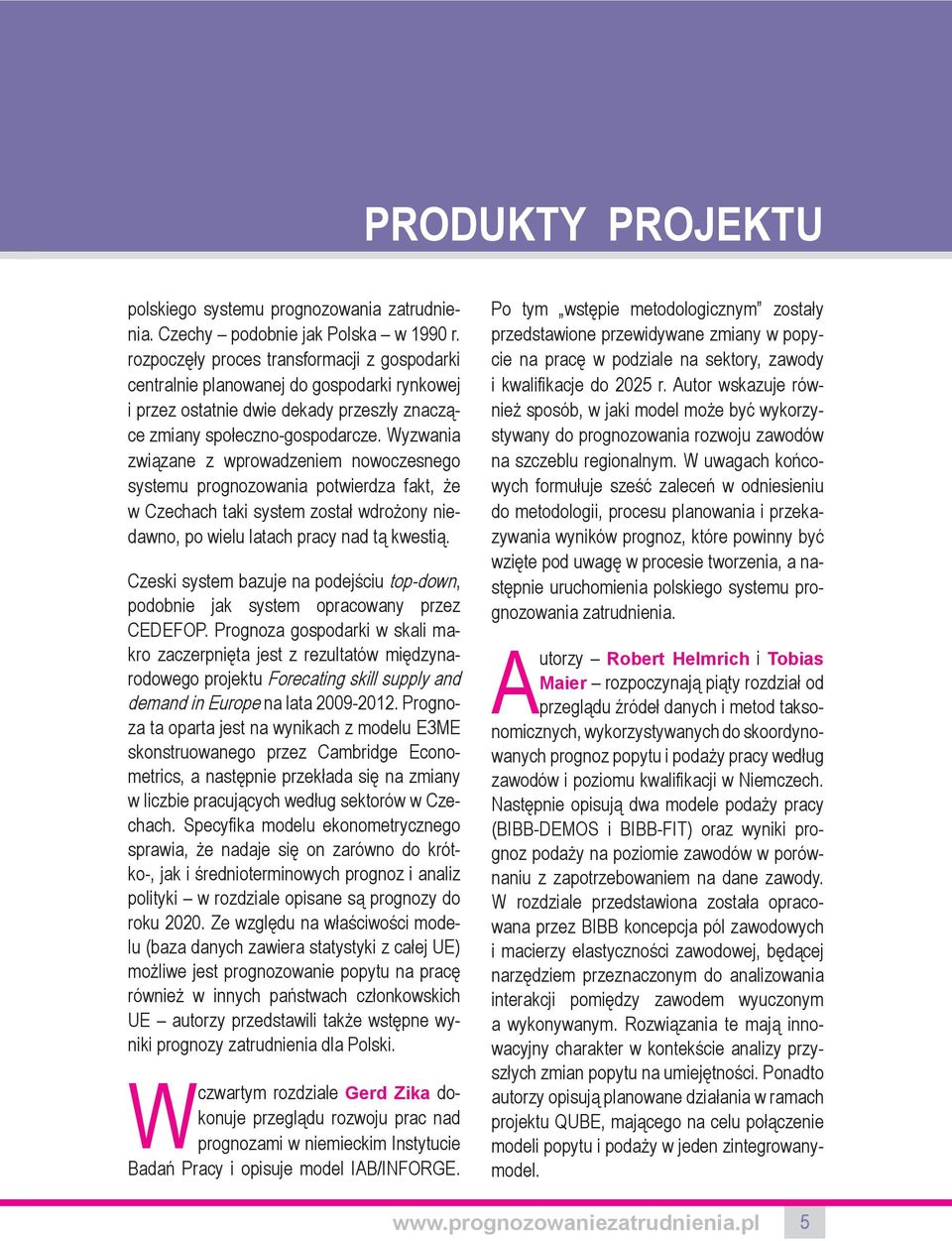 Wyzwania związane z wprowadzeniem nowoczesnego systemu prognozowania potwierdza fakt, że w Czechach taki system został wdrożony niedawno, po wielu latach pracy nad tą kwestią.
