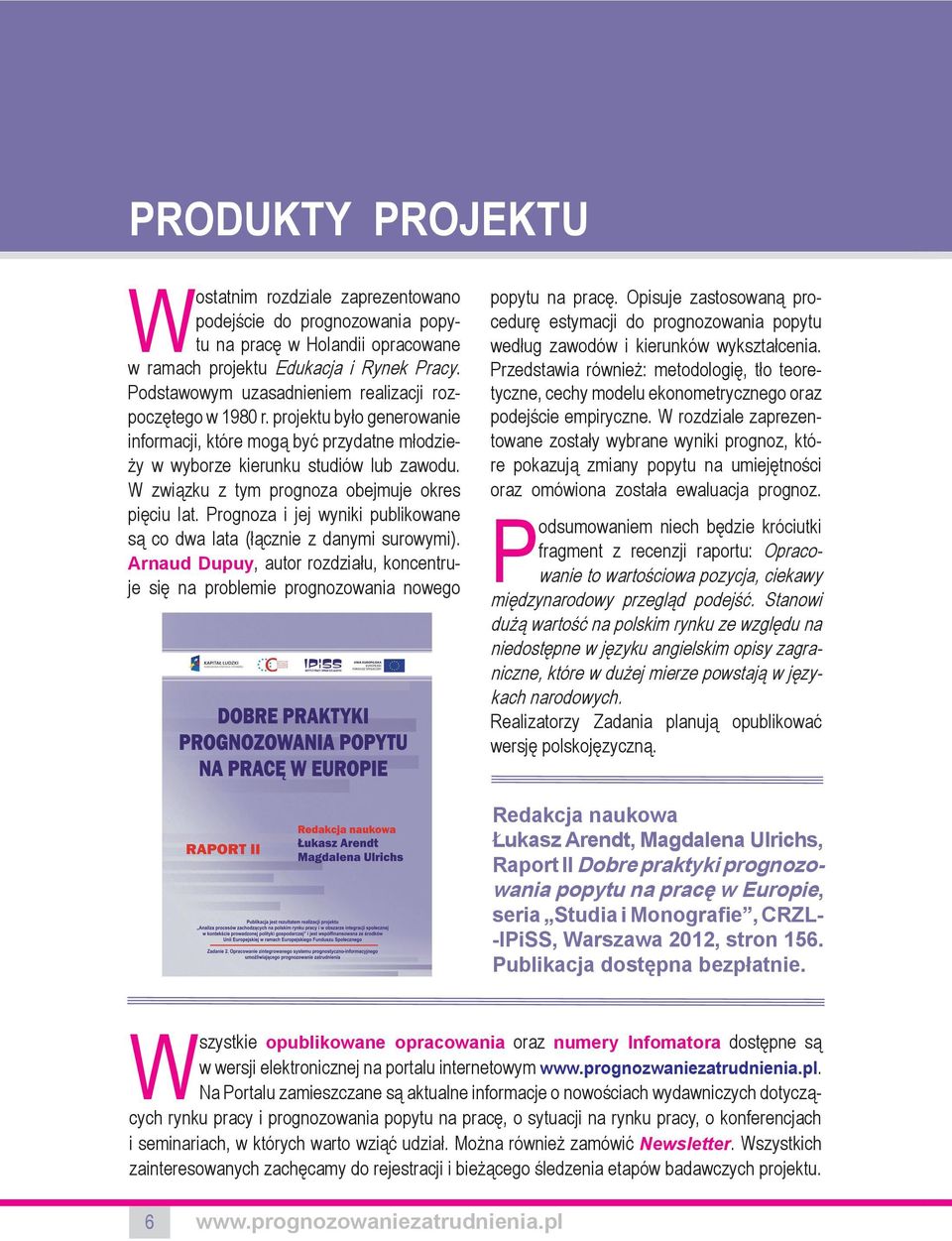 W związku z tym prognoza obejmuje okres pięciu lat. Prognoza i jej wyniki publikowane są co dwa lata (łącznie z danymi surowymi).